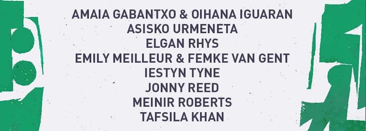 The 10 commissioned artists names on a white background surrounded by green abstract imagery. The names are: Amaia Gabantxo, Oihana Iguaran, Asisko Urmeneta, Elgan Rhys, Emily Meilleur, Femke Van Gent, Iestyn Tyne, Jonny Reed, Meinir Roberts, Tafsila Khan.